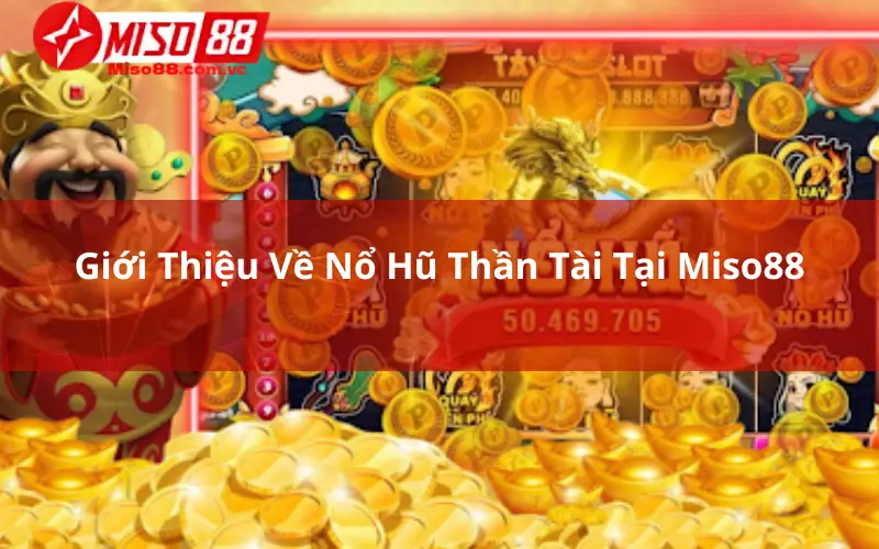 Giới Thiệu Về Nổ Hũ Thần Tài Tại Miso88