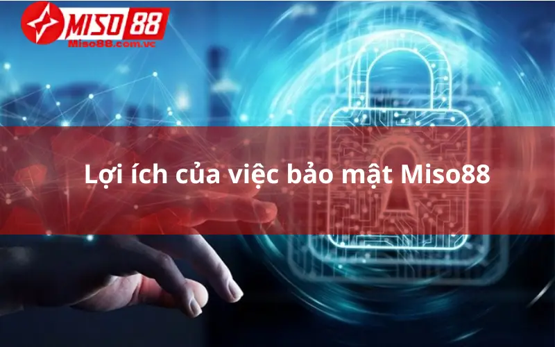 Lợi ích của việc bảo mật Miso88